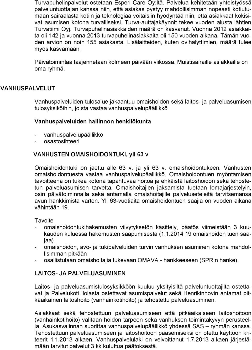 kokisivat asumisen kotona turvalliseksi. Turva-auttajakäynnit tekee vuoden alusta lähtien Turvatiimi Oyj. Turvapuhelinasiakkaiden määrä on kasvanut.