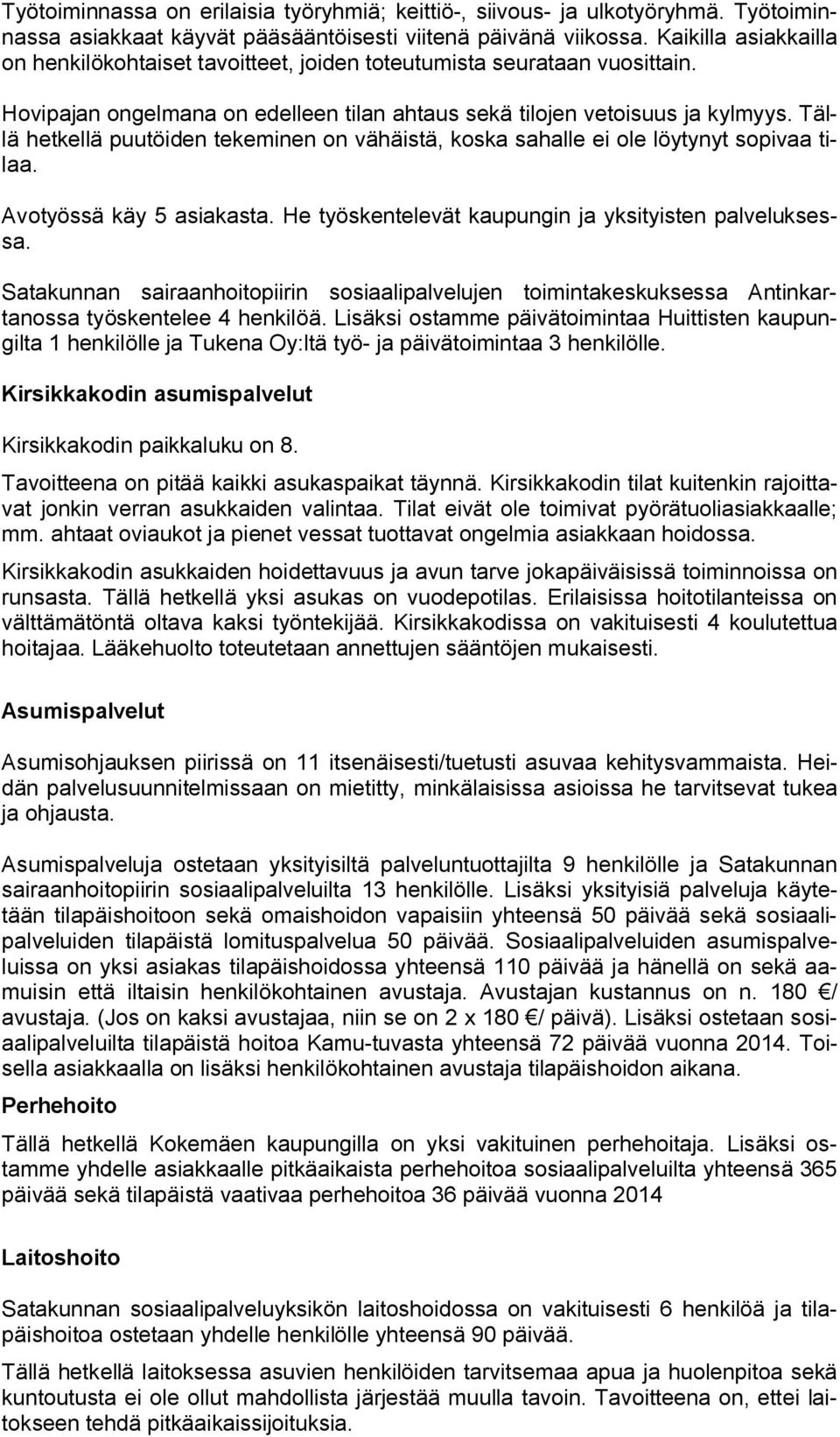 Tällä hetkellä puutöiden tekeminen on vähäistä, koska sahalle ei ole löytynyt sopivaa tilaa. Avotyössä käy 5 asiakasta. He työskentelevät kaupungin ja yksityisten palveluksessa.