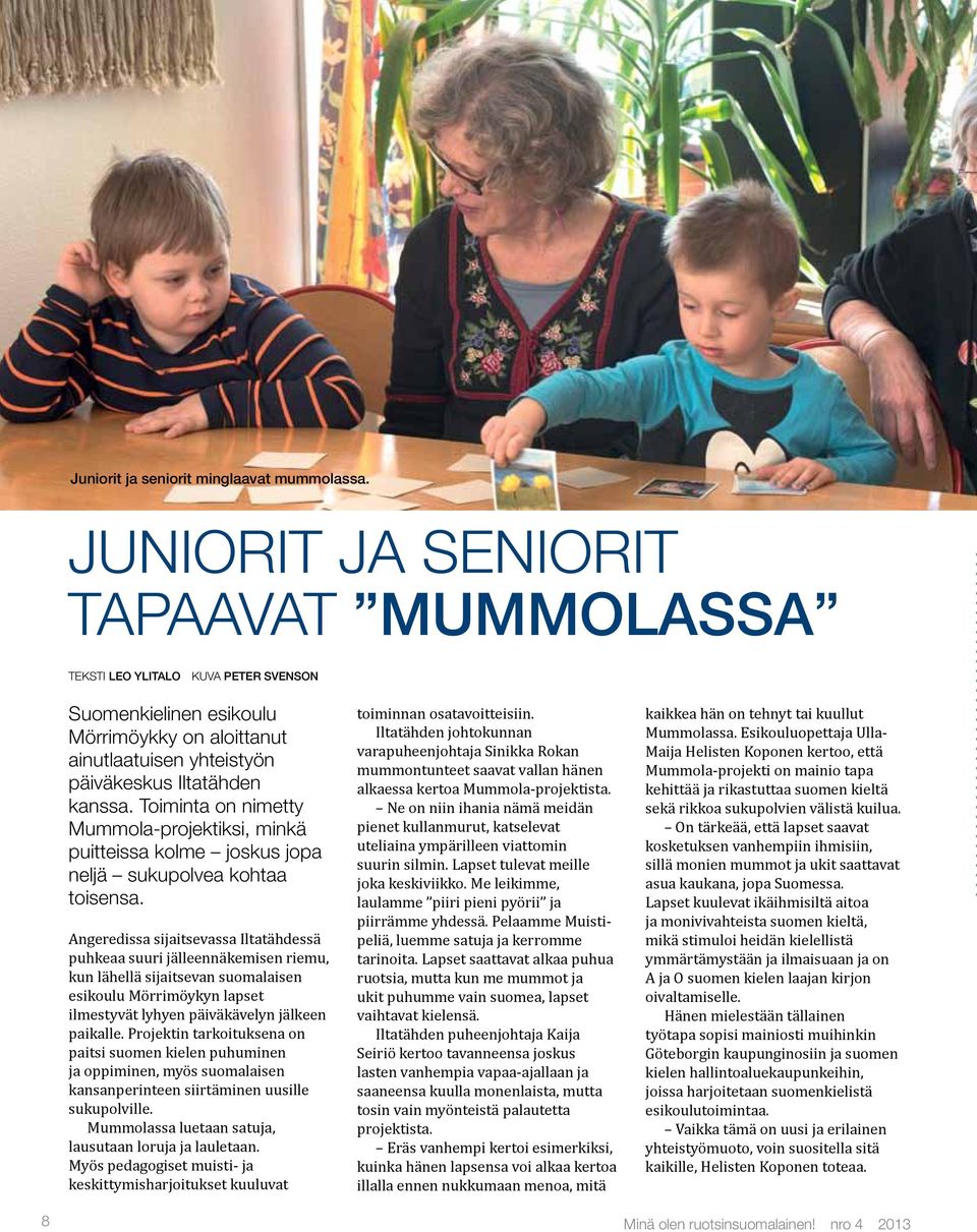 Toiminta on nimetty Mummola-projektiksi, minkä puitteissa kolme joskus jopa neljä sukupolvea kohtaa toisensa.