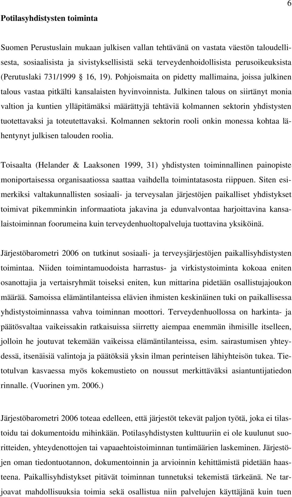 Julkinen talous on siirtänyt monia valtion ja kuntien ylläpitämäksi määrättyjä tehtäviä kolmannen sektorin yhdistysten tuotettavaksi ja toteutettavaksi.