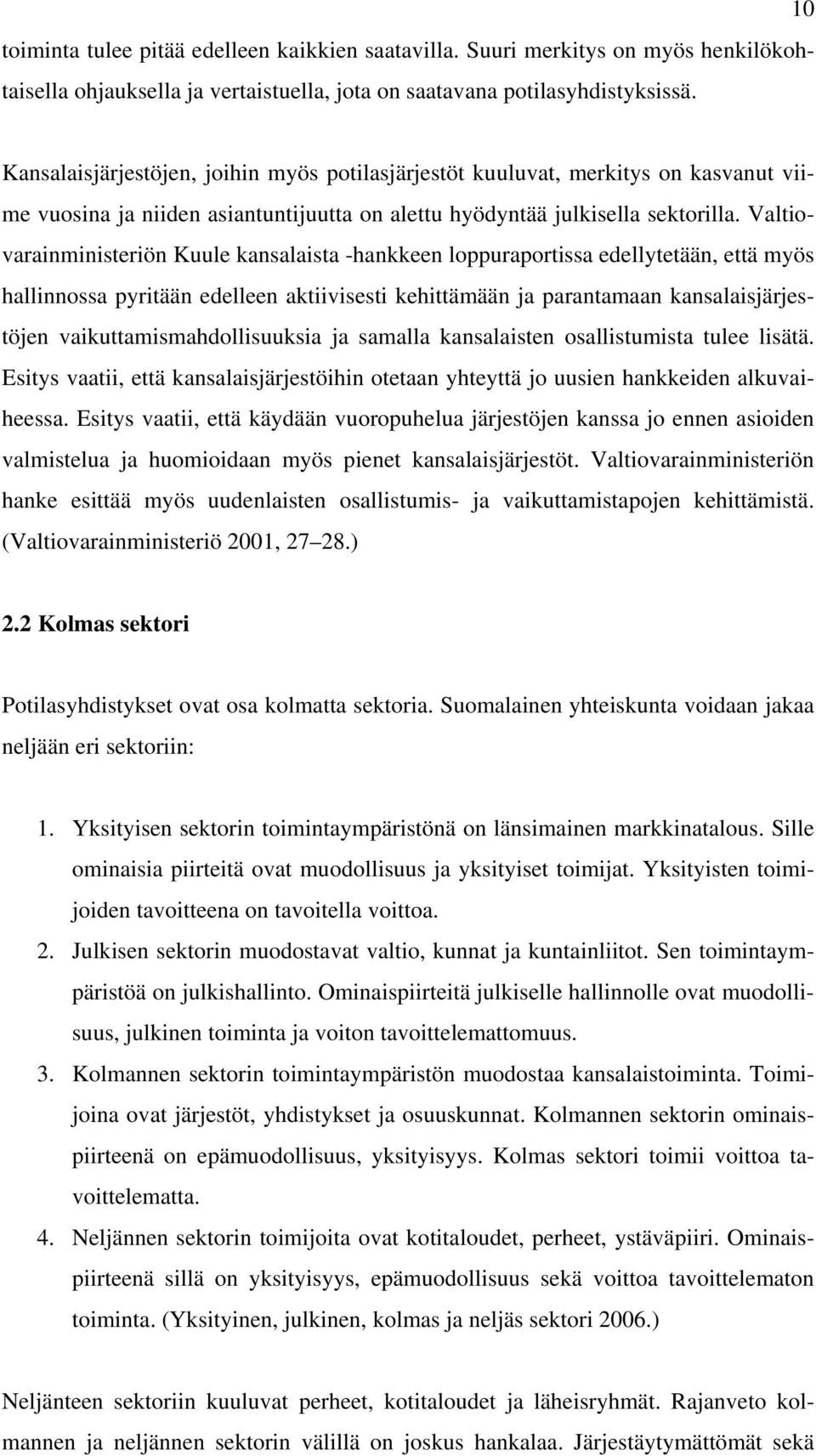 Valtiovarainministeriön Kuule kansalaista -hankkeen loppuraportissa edellytetään, että myös hallinnossa pyritään edelleen aktiivisesti kehittämään ja parantamaan kansalaisjärjestöjen