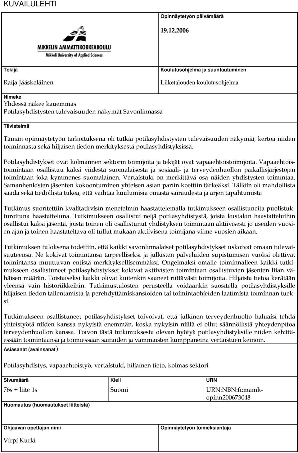 opinnäytetyön tarkoituksena oli tutkia potilasyhdistysten tulevaisuuden näkymiä, kertoa niiden toiminnasta sekä hiljaisen tiedon merkityksestä potilasyhdistyksissä.