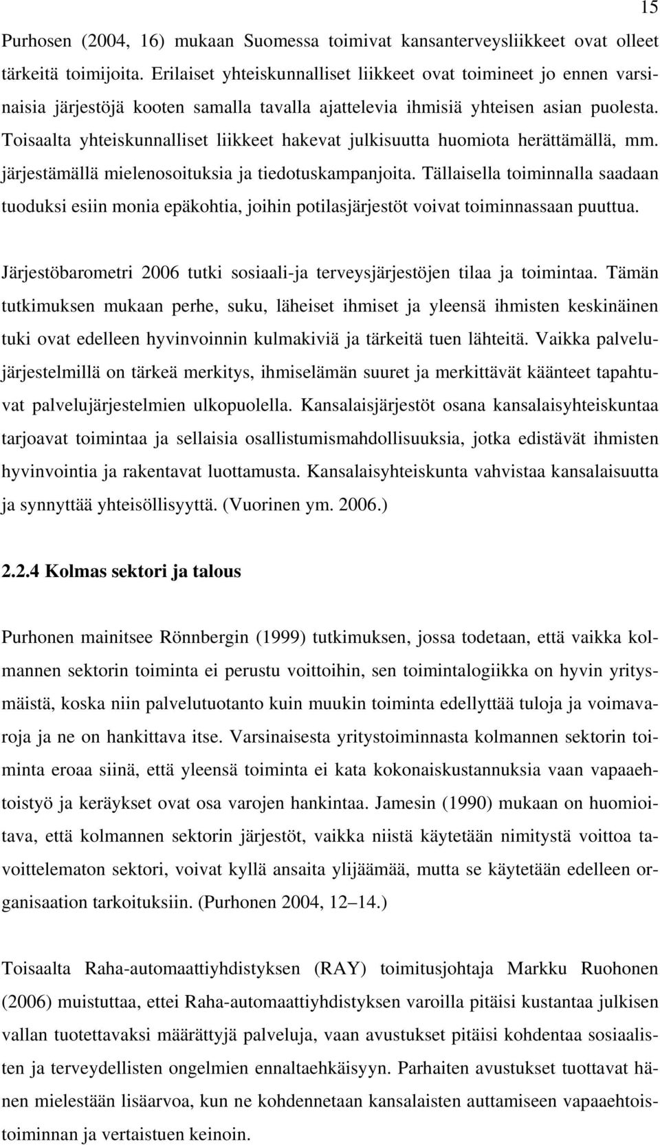 Toisaalta yhteiskunnalliset liikkeet hakevat julkisuutta huomiota herättämällä, mm. järjestämällä mielenosoituksia ja tiedotuskampanjoita.