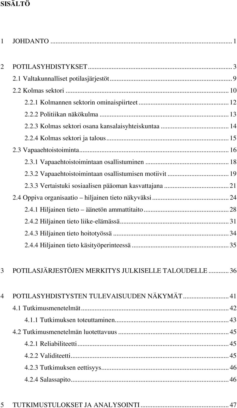 .. 19 2.3.3 Vertaistuki sosiaalisen pääoman kasvattajana... 21 2.4 Oppiva organisaatio hiljainen tieto näkyväksi... 24 2.4.1 Hiljainen tieto äänetön ammattitaito... 28 2.4.2 Hiljainen tieto liike-elämässä.