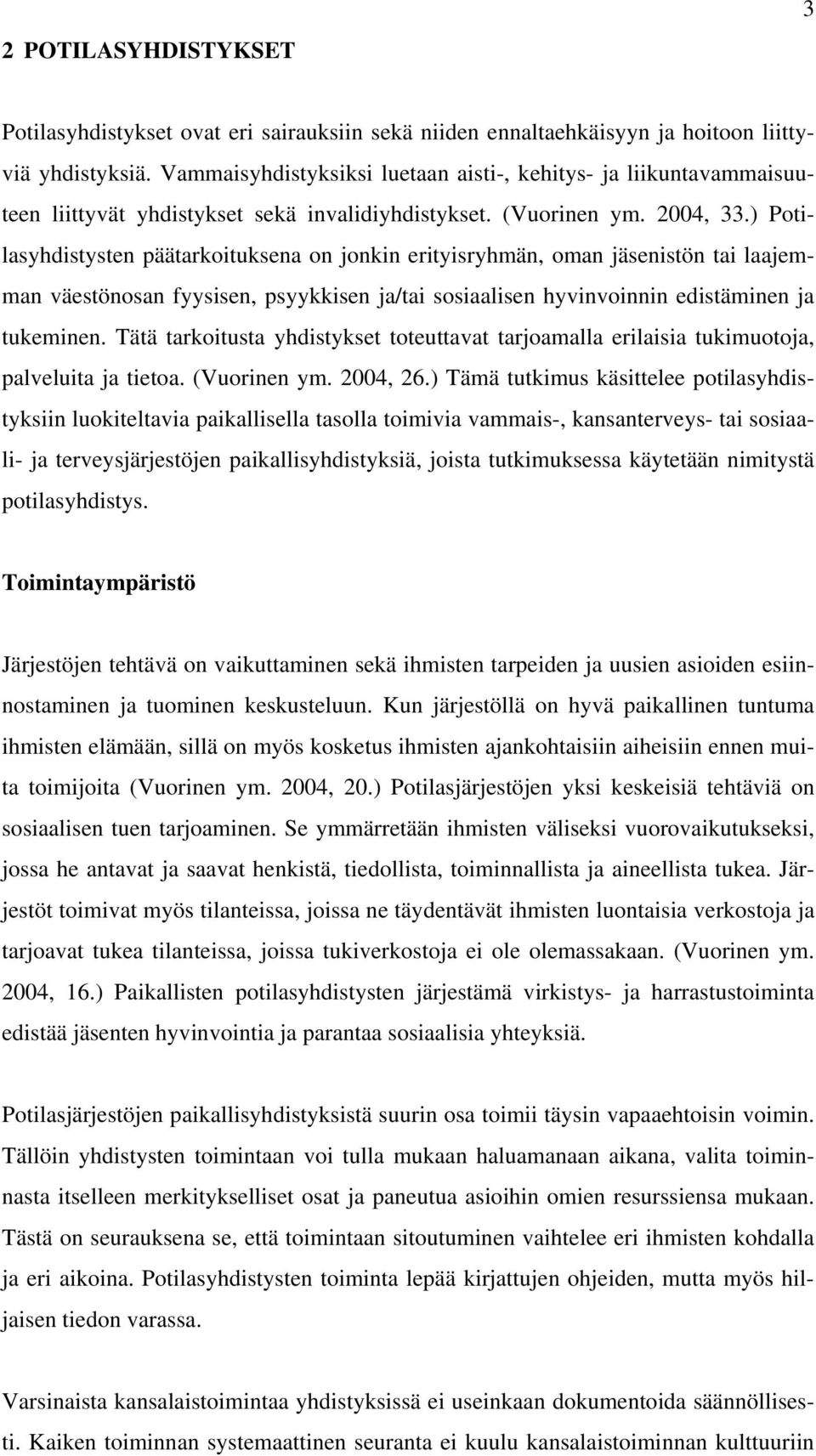 ) Potilasyhdistysten päätarkoituksena on jonkin erityisryhmän, oman jäsenistön tai laajemman väestönosan fyysisen, psyykkisen ja/tai sosiaalisen hyvinvoinnin edistäminen ja tukeminen.