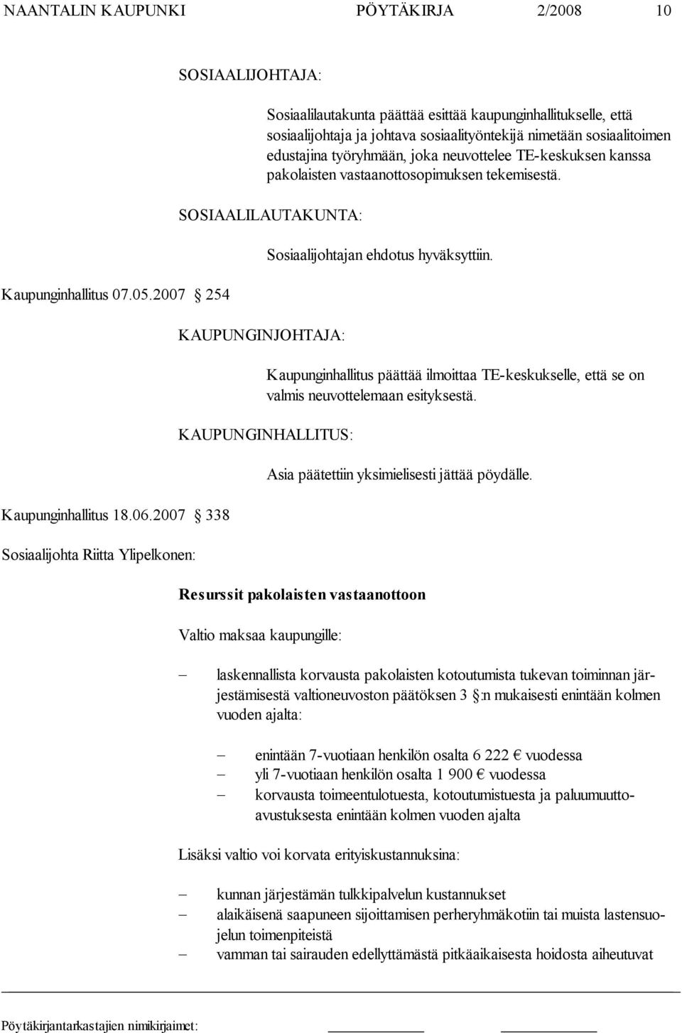 edustajina työryhmään, joka neuvottelee TE-keskuk sen kanssa pakolaisten vastaanottosopimuksen tekemisestä. SOSIAALILAUTAKUNTA: KAUPUNGINJOHTAJA: Sosiaalijohtajan ehdotus hyväksyttiin.