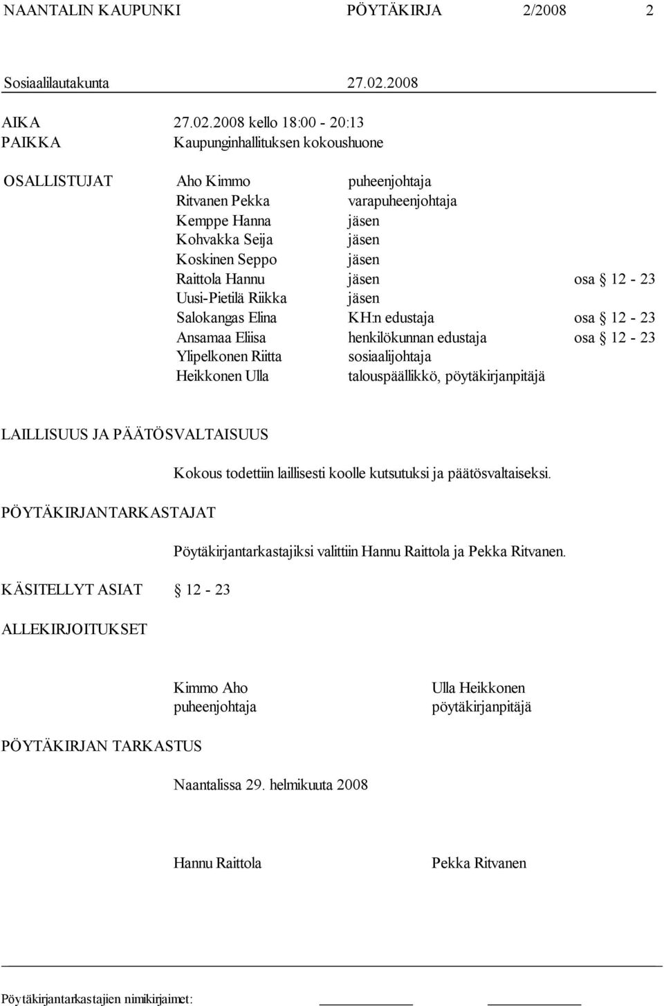 2008 kello 18:00-20:13 PAIKKA Kaupunginhallituksen kokoushuone OSALLISTUJAT Aho Kimmo puheenjohtaja Ritvanen Pekka varapuheenjohtaja Kemppe Hanna jäsen Kohvakka Seija jäsen Koskinen Seppo jäsen