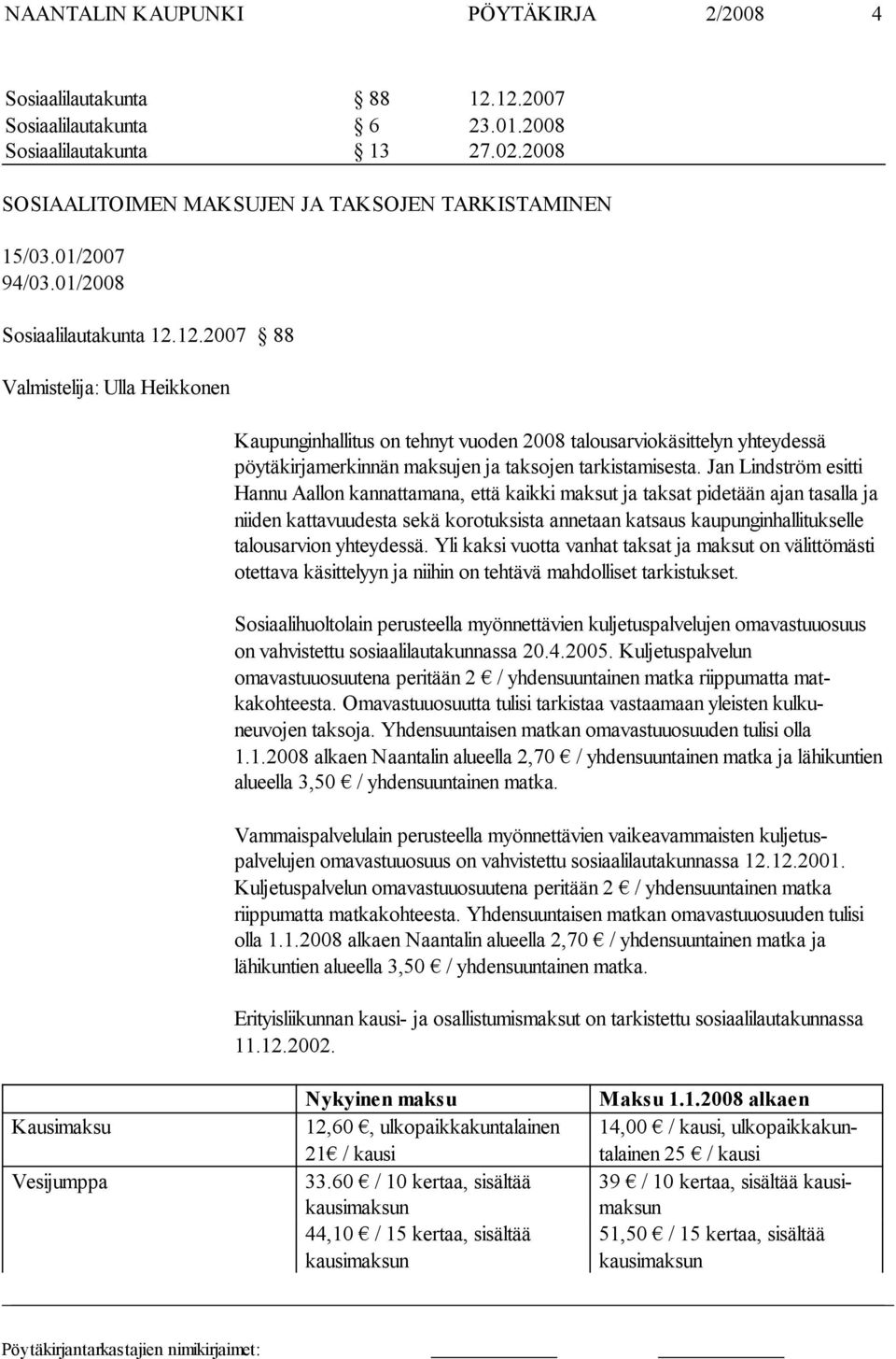 12.2007 88 Valmistelija: Ulla Heikkonen Kaupunginhallitus on tehnyt vuoden 2008 talousarviokäsittelyn yhteydessä pöytäkirjamerkinnän maksujen ja taksojen tarkistamisesta.