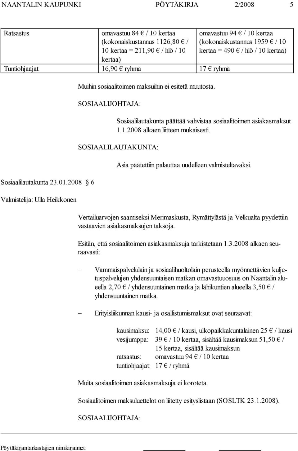 SOSIAALIJOHTAJA: omavastuu 94 / 10 kertaa (kokonaiskustannus 1959 / 10 kertaa = 490 / hlö / 10 kertaa) Sosiaalilautakunta päättää vahvistaa sosiaalitoimen asiakas maksut 1.1.2008 alkaen liitteen mukaisesti.