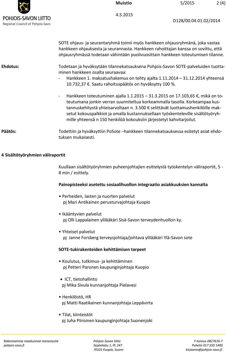 Ehdotus: Todetaan ja hyväksytään tilannekatsauksena Pohjois-Savon SOTE-palveluiden tuottaminen hankkeen osalta seuraavaa: - Hankkeen 1. maksatushakemus on tehty ajalta 1.11.2014 31.12.
