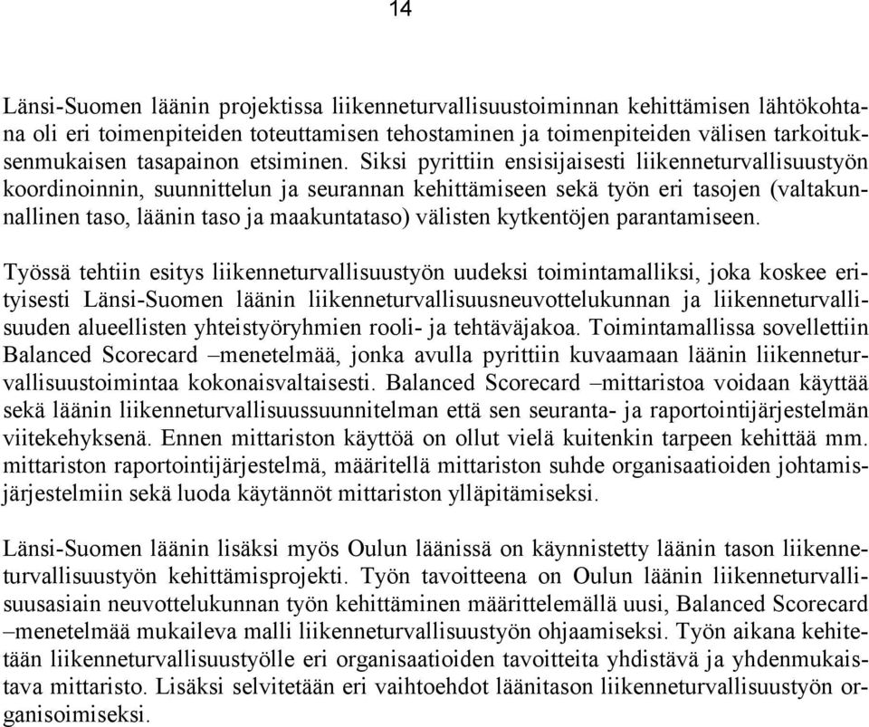 Siksi pyrittiin ensisijaisesti liikenneturvallisuustyön koordinoinnin, suunnittelun ja seurannan kehittämiseen sekä työn eri tasojen (valtakunnallinen taso, läänin taso ja maakuntataso) välisten