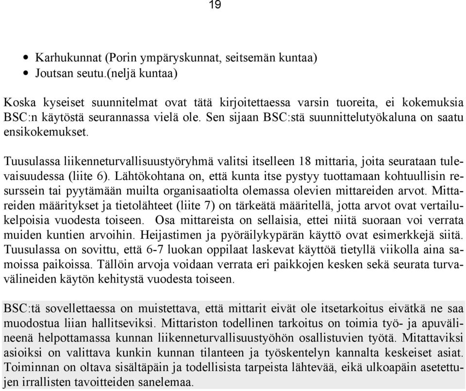 Sen sijaan BSC:stä suunnittelutyökaluna on saatu ensikokemukset. Tuusulassa liikenneturvallisuustyöryhmä valitsi itselleen 18 mittaria, joita seurataan tulevaisuudessa (liite 6).