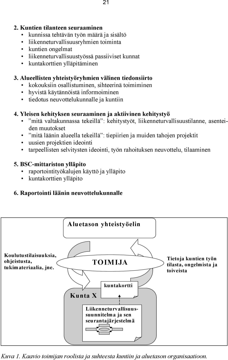 Yleisen kehityksen seuraaminen ja aktiivinen kehitystyö mitä valtakunnassa tekeillä : kehitystyöt, liikenneturvallisuustilanne, asenteiden muutokset mitä läänin alueella tekeillä : tiepiirien ja