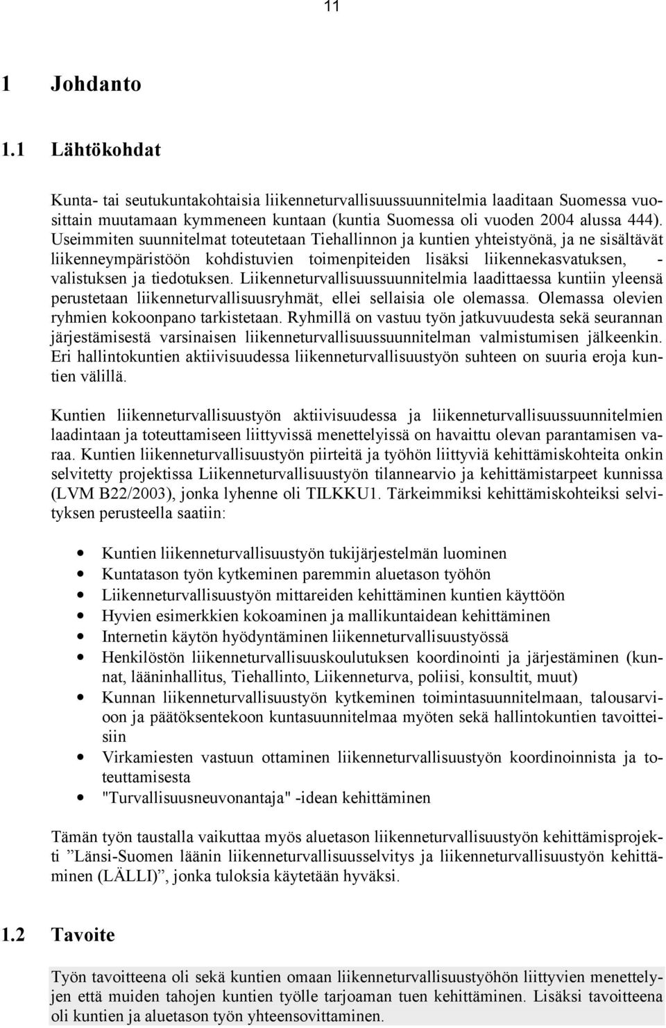 Liikenneturvallisuussuunnitelmia laadittaessa kuntiin yleensä perustetaan liikenneturvallisuusryhmät, ellei sellaisia ole olemassa. Olemassa olevien ryhmien kokoonpano tarkistetaan.