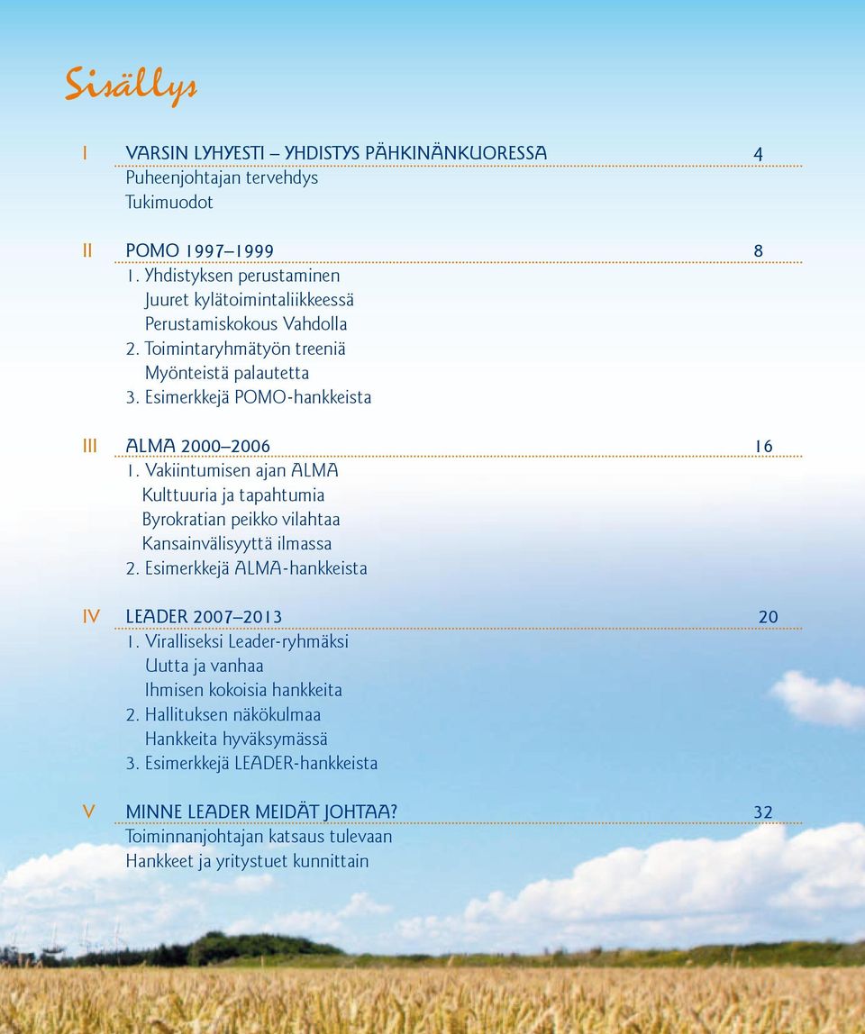 Esimerkkejä POMO-hankkeista III ALMA 2000 2006 16 1. Vakiintumisen ajan ALMA Kulttuuria ja tapahtumia Byrokratian peikko vilahtaa Kansainvälisyyttä ilmassa 2.