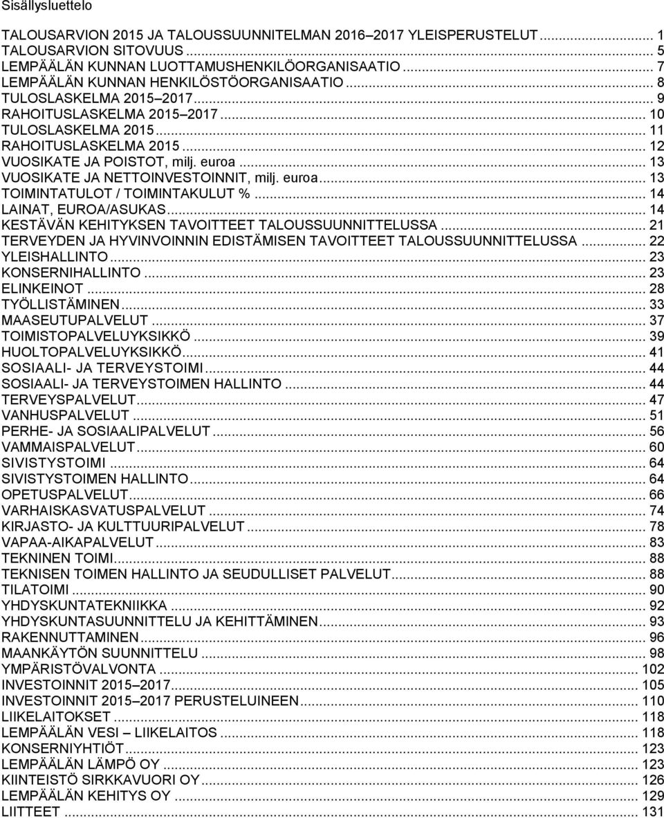 .. 13 VUOSIKATE JA NETTOINVESTOINNIT, milj. euroa... 13 TOIMINTATULOT / TOIMINTAKULUT %... 14 LAINAT, EUROA/ASUKAS... 14 KESTÄVÄN KEITYKSEN TAVOITTEET TALOUSSUUNNITTELUSSA.