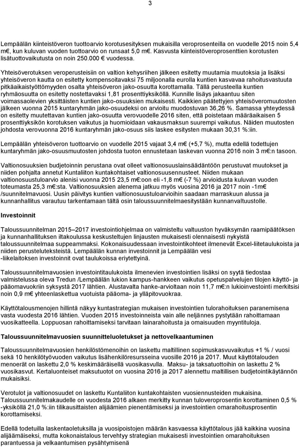 Yhteisöverotuksen veroperusteisiin on valtion kehysriihen jälkeen esitetty muutamia muutoksia ja lisäksi yhteisöveron kautta on esitetty kompensoitavaksi 75 miljoonalla eurolla kuntien kasvavaa