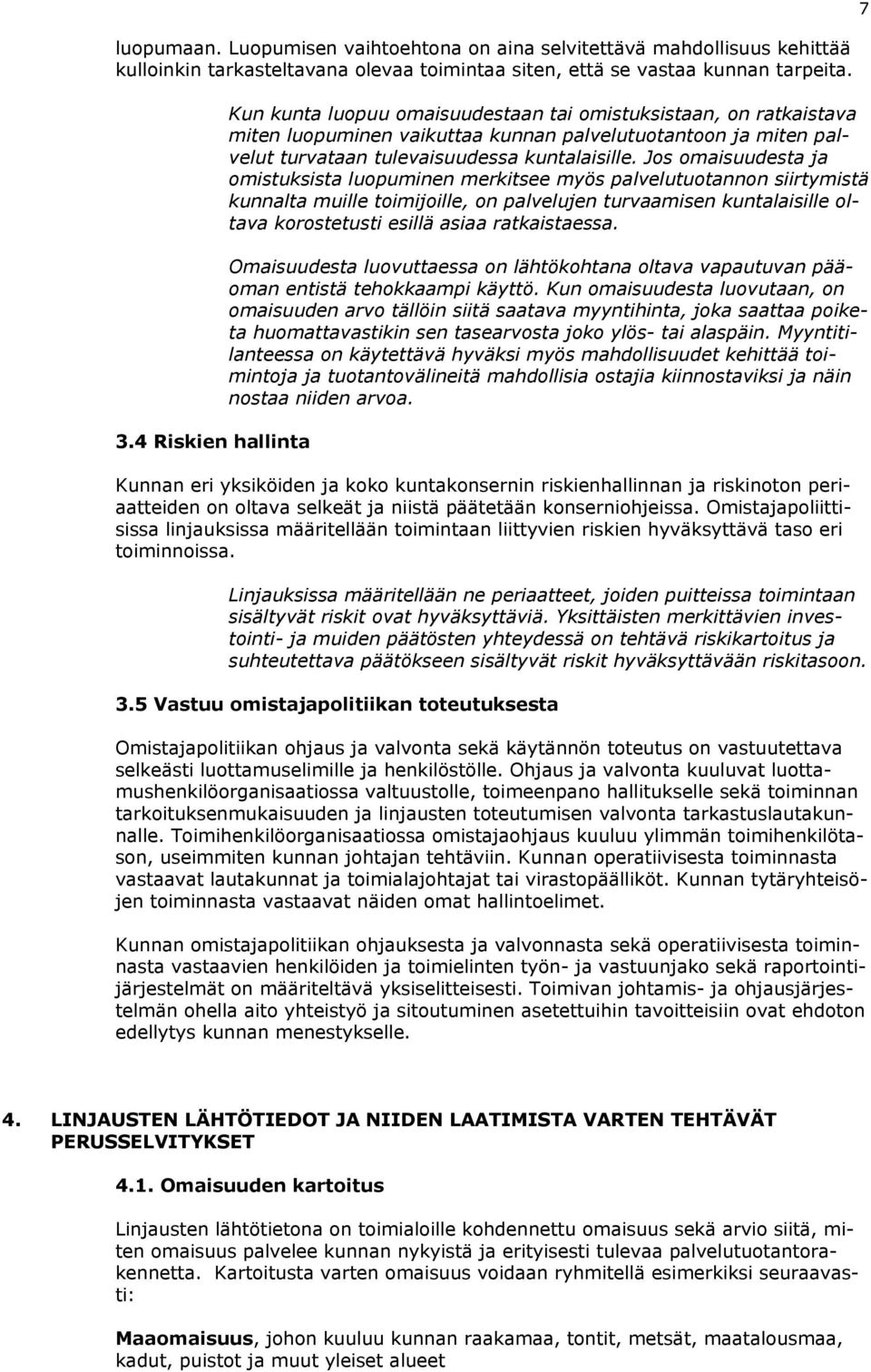 Jos omaisuudesta ja omistuksista luopuminen merkitsee myös palvelutuotannon siirtymistä kunnalta muille toimijoille, on palvelujen turvaamisen kuntalaisille oltava korostetusti esillä asiaa