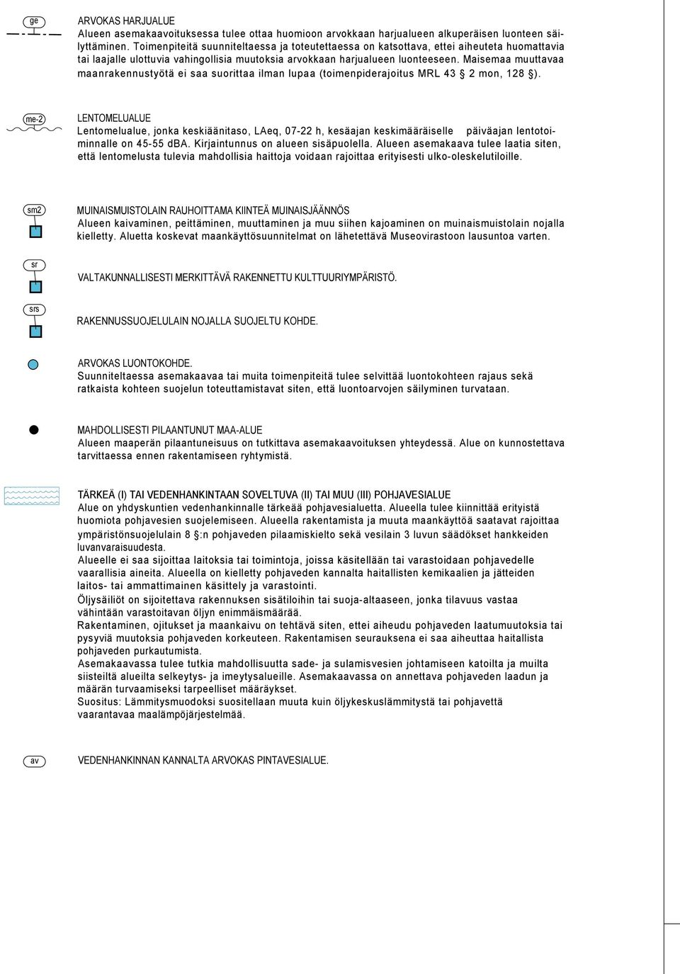 Maisemaa muuttavaa maanrakennustyötä ei saa suorittaa ilman lupaa (toimenpiderajoitus MRL 43 2 mon, 128 ).
