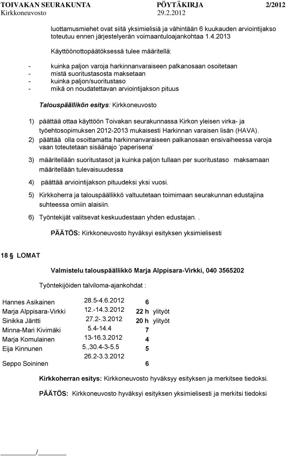 arviointijakson pituus Talouspäällikön esitys: Kirkkoneuvosto 1) päättää ottaa käyttöön Toivakan seurakunnassa Kirkon yleisen virka- ja työehtosopimuksen 2012-2013 mukaisesti Harkinnan varaisen lisän