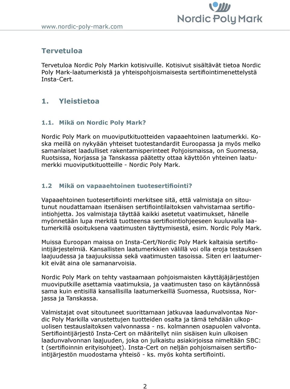 Koska meillä on nykyään yhteiset tuotestandardit Euroopassa ja myös melko samanlaiset laadulliset rakentamisperinteet Pohjoismaissa, on Suomessa, Ruotsissa, Norjassa ja Tanskassa päätetty ottaa