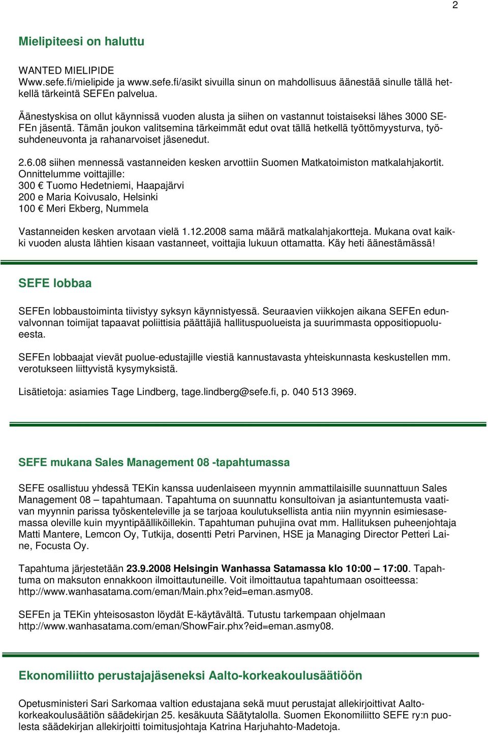 Tämän joukon valitsemina tärkeimmät edut ovat tällä hetkellä työttömyysturva, työsuhdeneuvonta ja rahanarvoiset jäsenedut. 2.6.