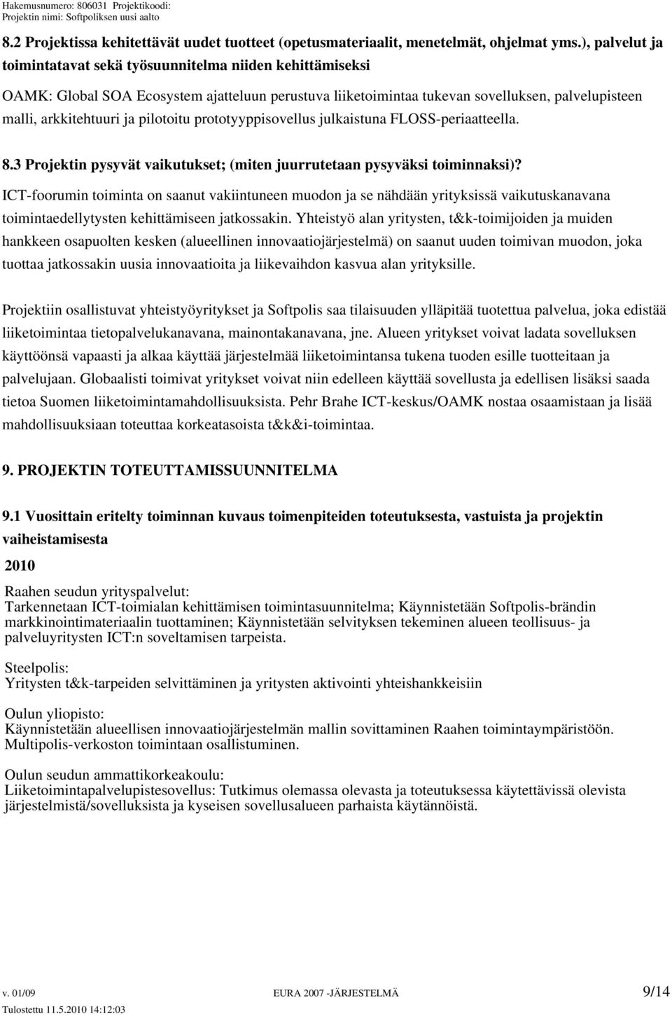 pilotoitu prototyyppisovellus julkaistuna FLOSS-periaatteella. 8.3 Projektin pysyvät vaikutukset; (miten juurrutetaan pysyväksi toiminnaksi)?