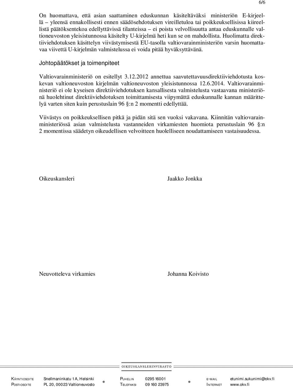 Huolimatta direktiiviehdotuksen käsittelyn viivästymisestä EU-tasolla valtiovarainministeriön varsin huomattavaa viivettä U-kirjelmän valmistelussa ei voida pitää hyväksyttävänä.