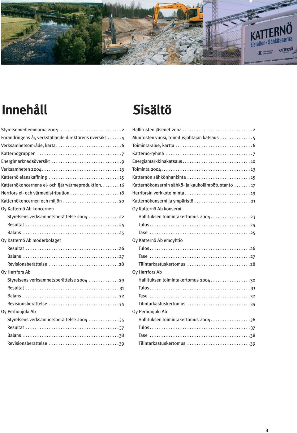 ............................. 15 Katternökoncernens el- och fjärrvärmeproduktion........ 16 Herrfors el- och värmedistribution..................... 18 Katternökoncernen och miljön.