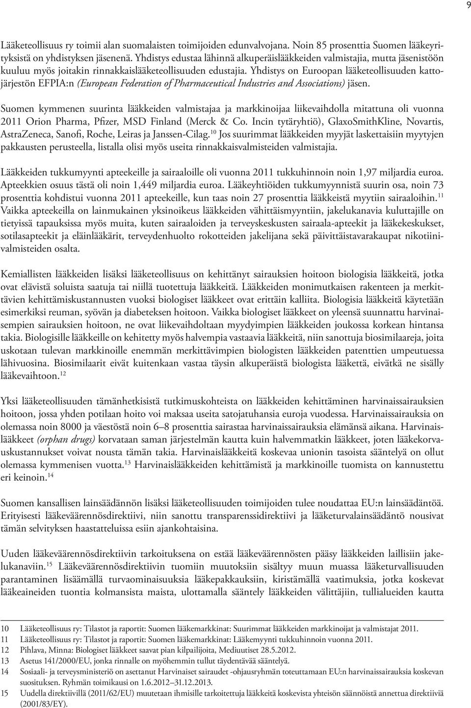 Yhdistys on Euroopan lääketeollisuuden kattojärjestön EFPIA:n (European Federation of Pharmaceutical Industries and Associations) jäsen.