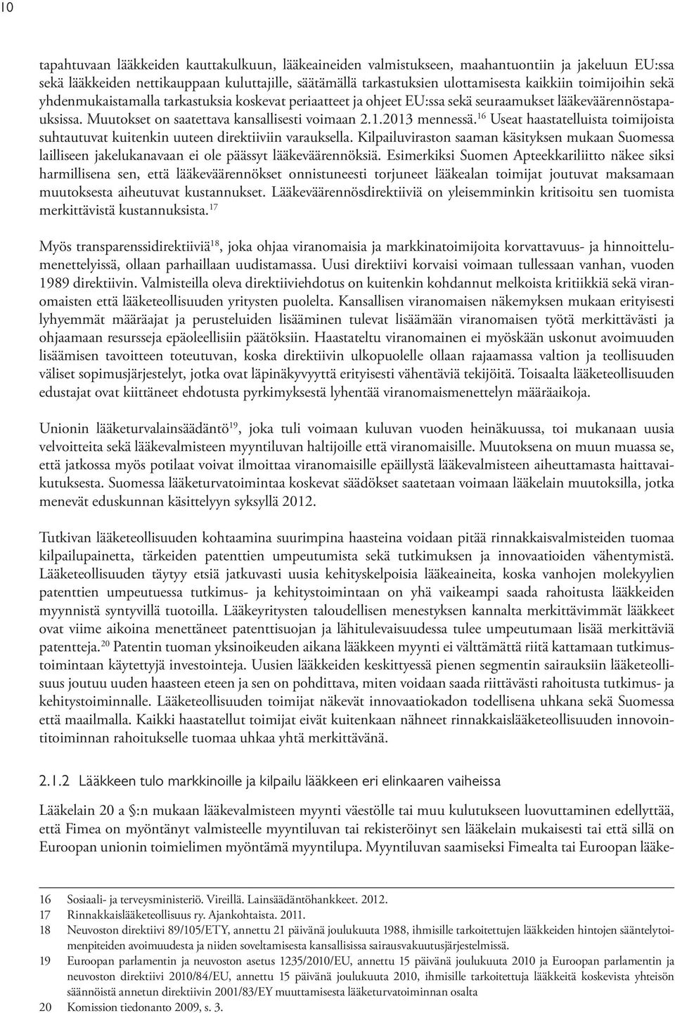 16 Useat haastatelluista toimijoista suhtautuvat kuitenkin uuteen direktiiviin varauksella.