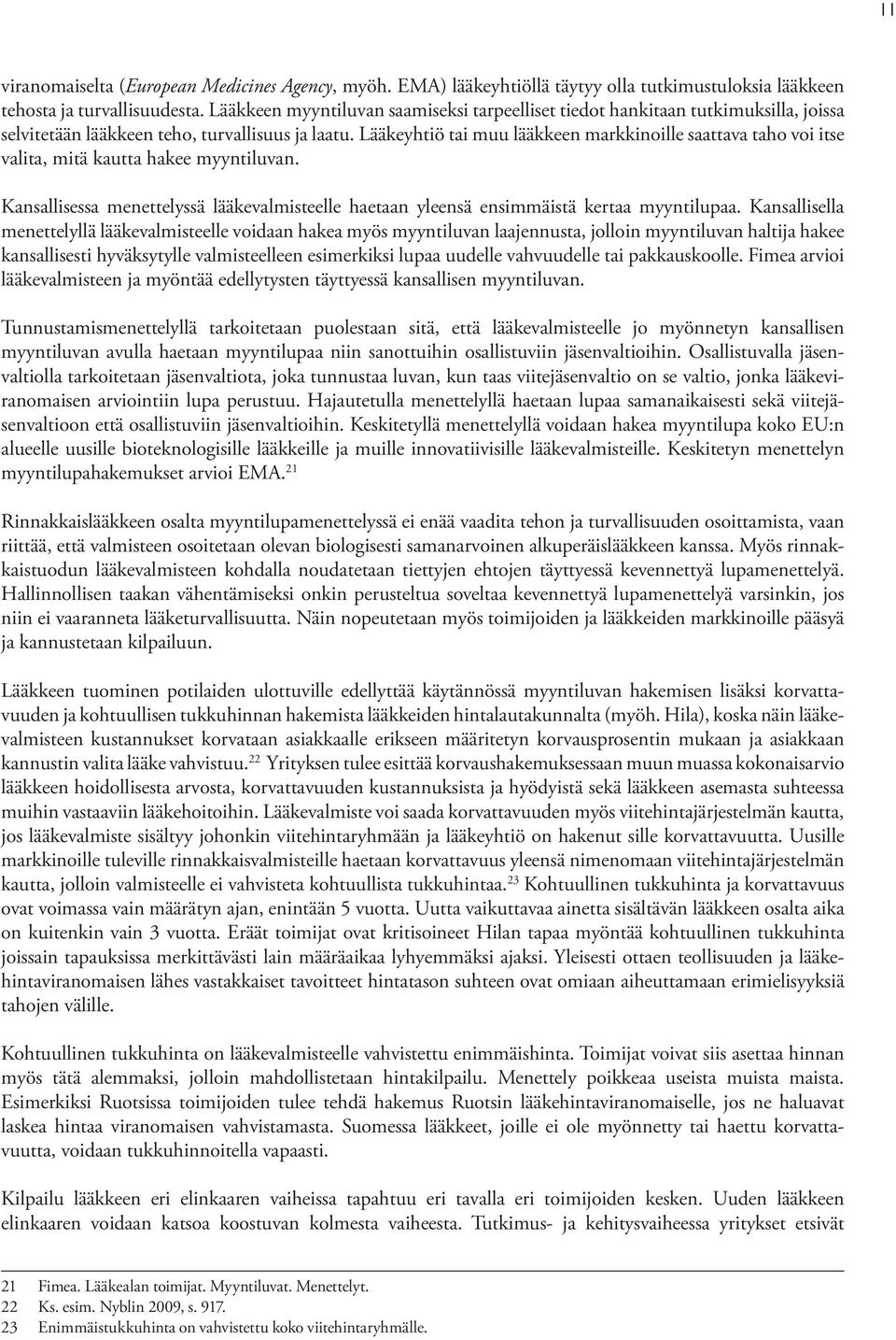 Lääkeyhtiö tai muu lääkkeen markkinoille saattava taho voi itse valita, mitä kautta hakee myyntiluvan. Kansallisessa menettelyssä lääkevalmisteelle haetaan yleensä ensimmäistä kertaa myyntilupaa.