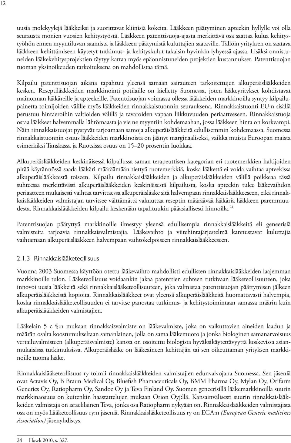 Tällöin yrityksen on saatava lääkkeen kehittämiseen käytetyt tutkimus- ja kehityskulut takaisin hyvinkin lyhyessä ajassa.