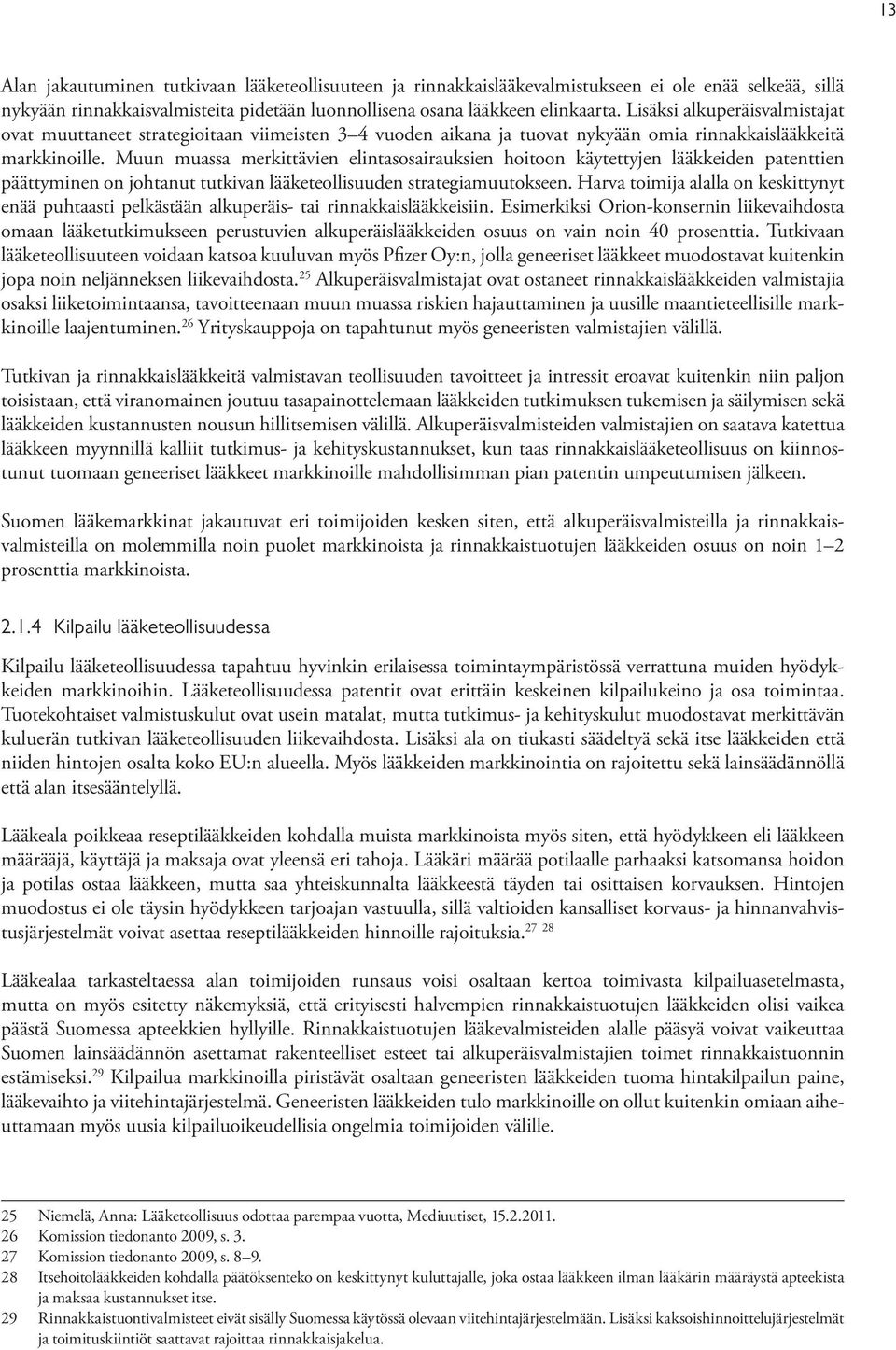 Muun muassa merkittävien elintasosairauksien hoitoon käytettyjen lääkkeiden patenttien päättyminen on johtanut tutkivan lääketeollisuuden strategiamuutokseen.
