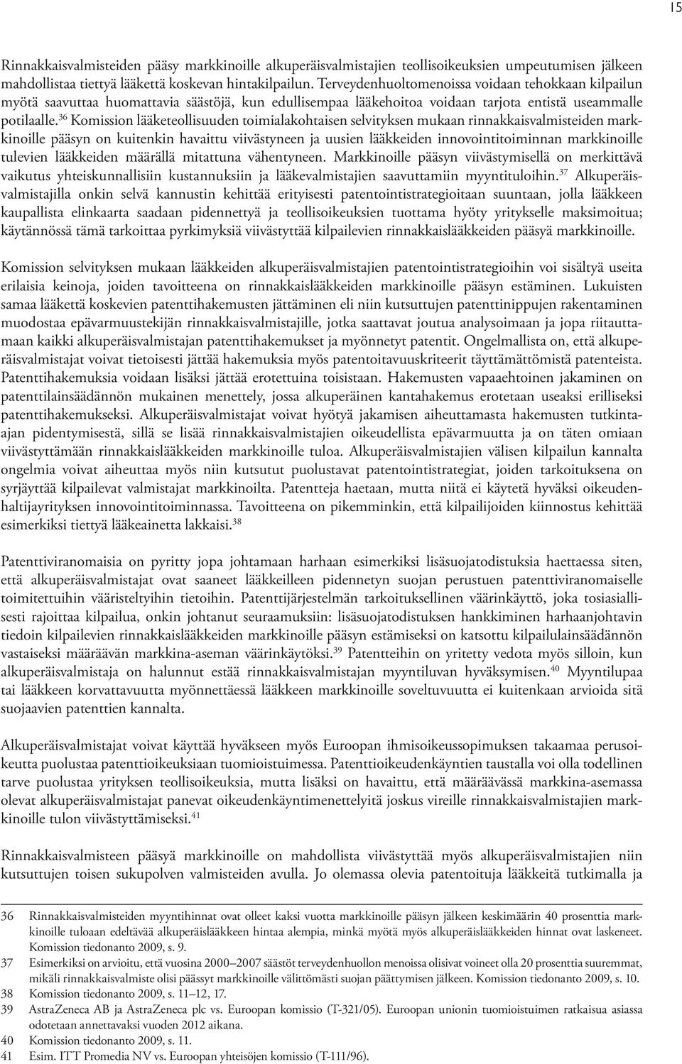 36 Komission lääketeollisuuden toimialakohtaisen selvityksen mukaan rinnakkaisvalmisteiden markkinoille pääsyn on kuitenkin havaittu viivästyneen ja uusien lääkkeiden innovointitoiminnan markkinoille
