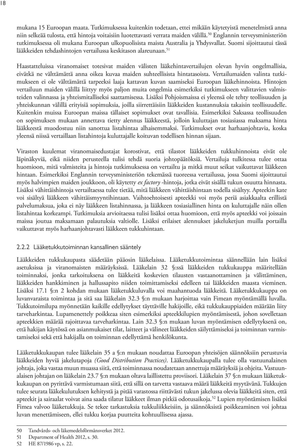 51 Haastatteluissa viranomaiset totesivat maiden välisten lääkehintavertailujen olevan hyvin ongelmallisia, eivätkä ne välttämättä anna oikea kuvaa maiden suhteellisista hintatasoista.