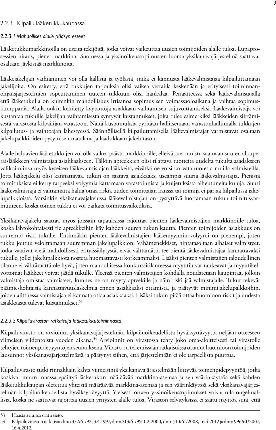 Lääkejakelijan vaihtaminen voi olla kallista ja työlästä, mikä ei kannusta lääkevalmistajaa kilpailuttamaan jakelijoita.