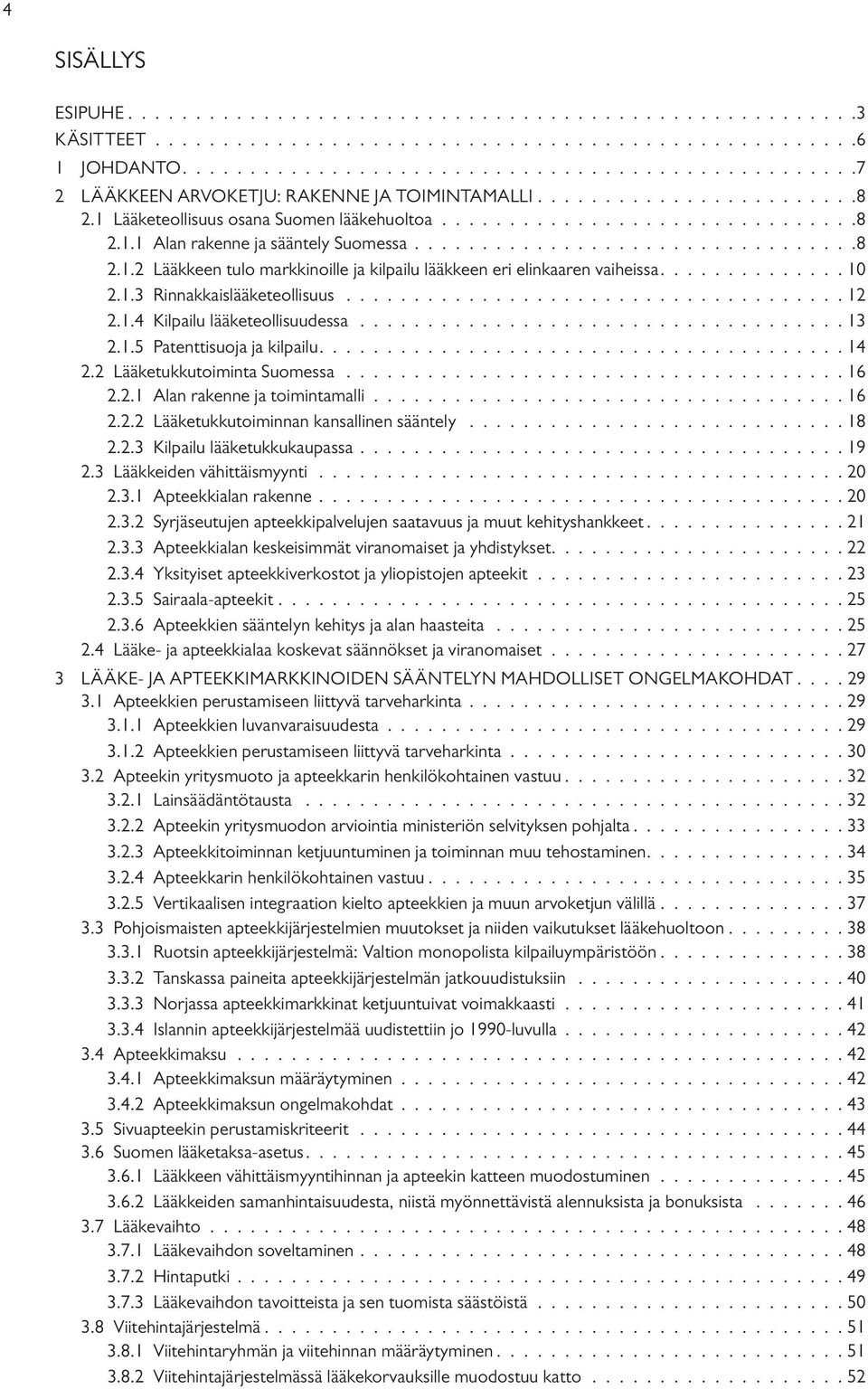 ............. 10 2.1.3 rinnakkaislääketeollisuus..................................... 12 2.1.4 Kilpailu lääketeollisuudessa.................................... 13 2.1.5 Patenttisuoja ja kilpailu.