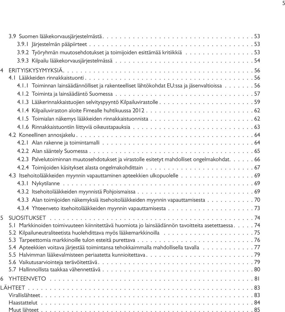 ...................................... 56 4.1.1 Toiminnan lainsäädännölliset ja rakenteelliset lähtökohdat EU:ssa ja jäsenvaltioissa....... 56 4.1.2 Toiminta ja lainsäädäntö Suomessa................................ 57 4.