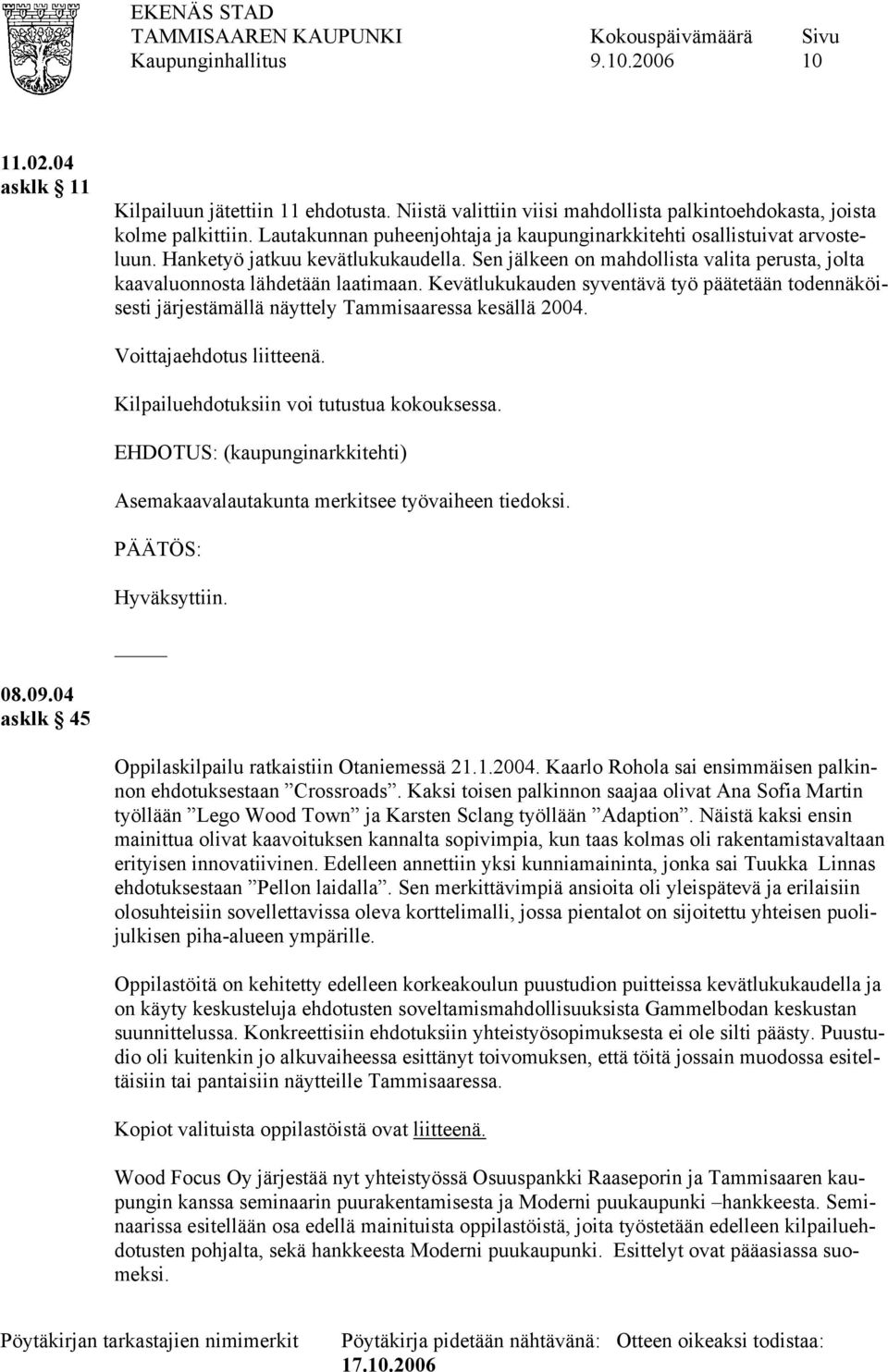 Kevätlukukauden syventävä työ päätetään todennäköisesti järjestämällä näyttely Tammisaaressa kesällä 2004. Voittajaehdotus liitteenä. Kilpailuehdotuksiin voi tutustua kokouksessa.