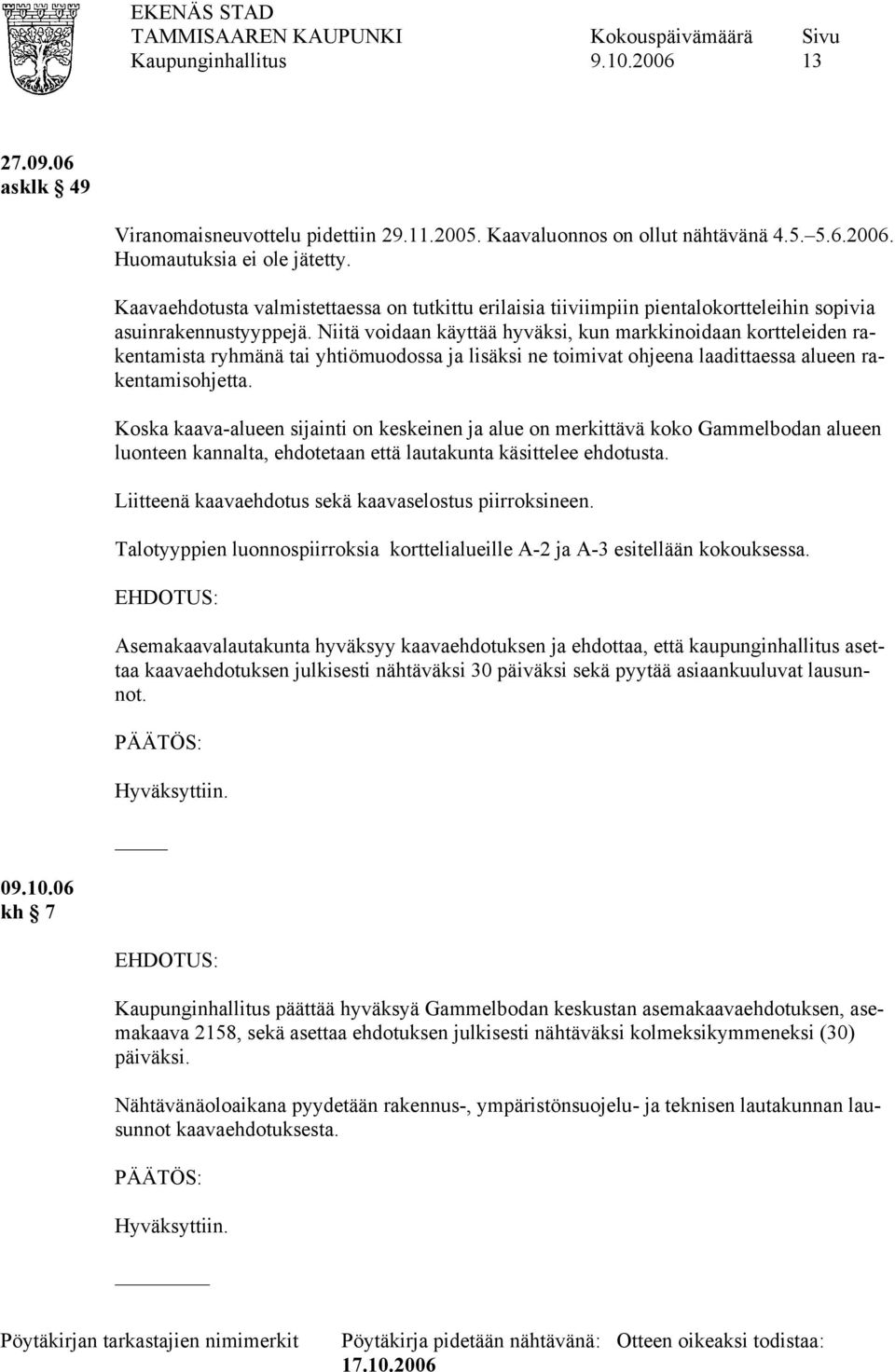 Niitä voidaan käyttää hyväksi, kun markkinoidaan kortteleiden rakentamista ryhmänä tai yhtiömuodossa ja lisäksi ne toimivat ohjeena laadittaessa alueen rakentamisohjetta.