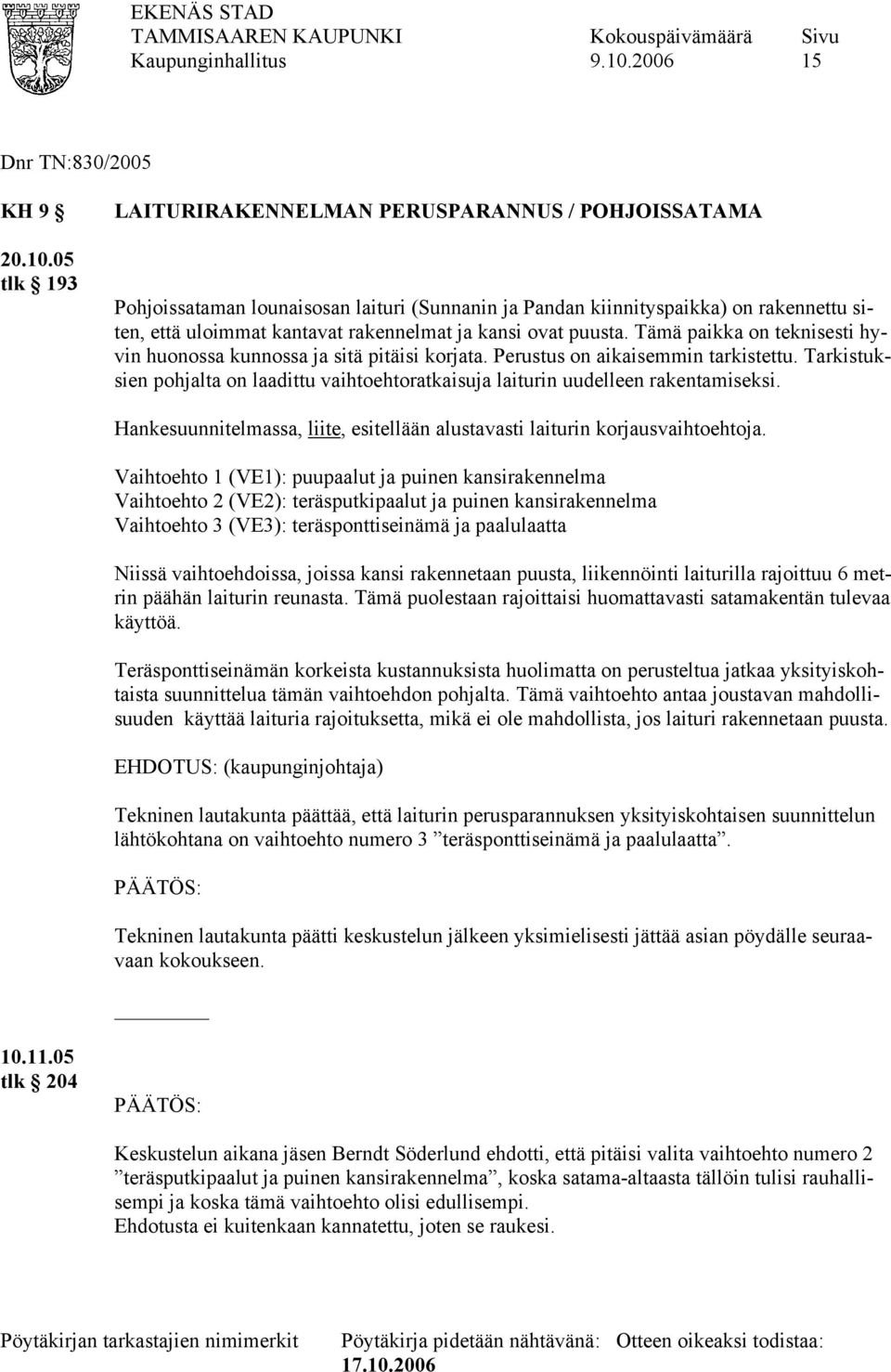 ovat puusta. Tämä paikka on teknisesti hyvin huonossa kunnossa ja sitä pitäisi korjata. Perustus on aikaisemmin tarkistettu.