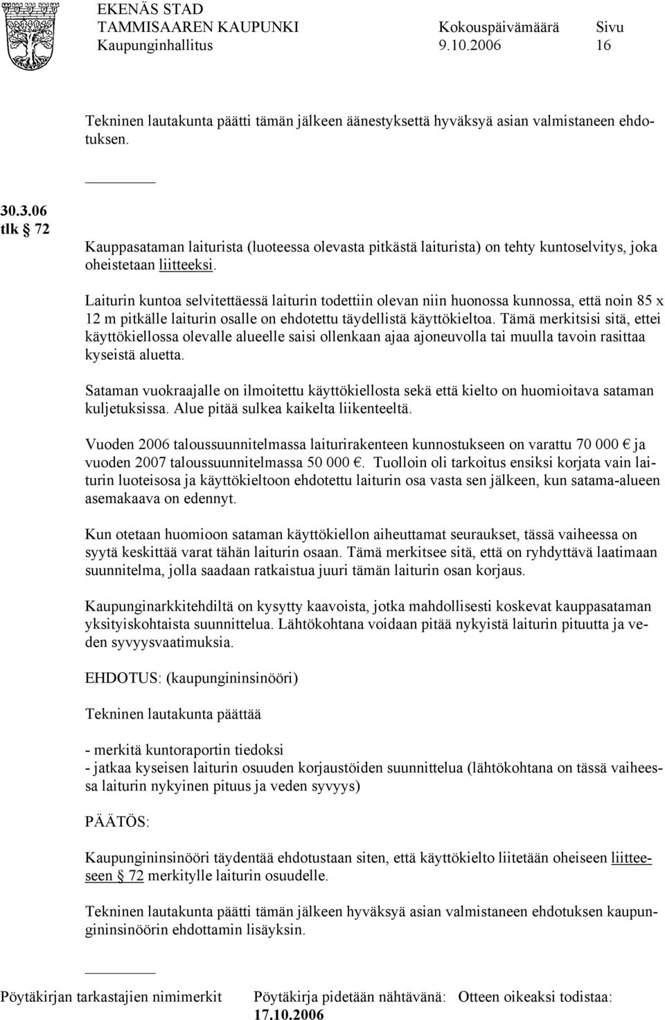 Laiturin kuntoa selvitettäessä laiturin todettiin olevan niin huonossa kunnossa, että noin 85 x 12 m pitkälle laiturin osalle on ehdotettu täydellistä käyttökieltoa.