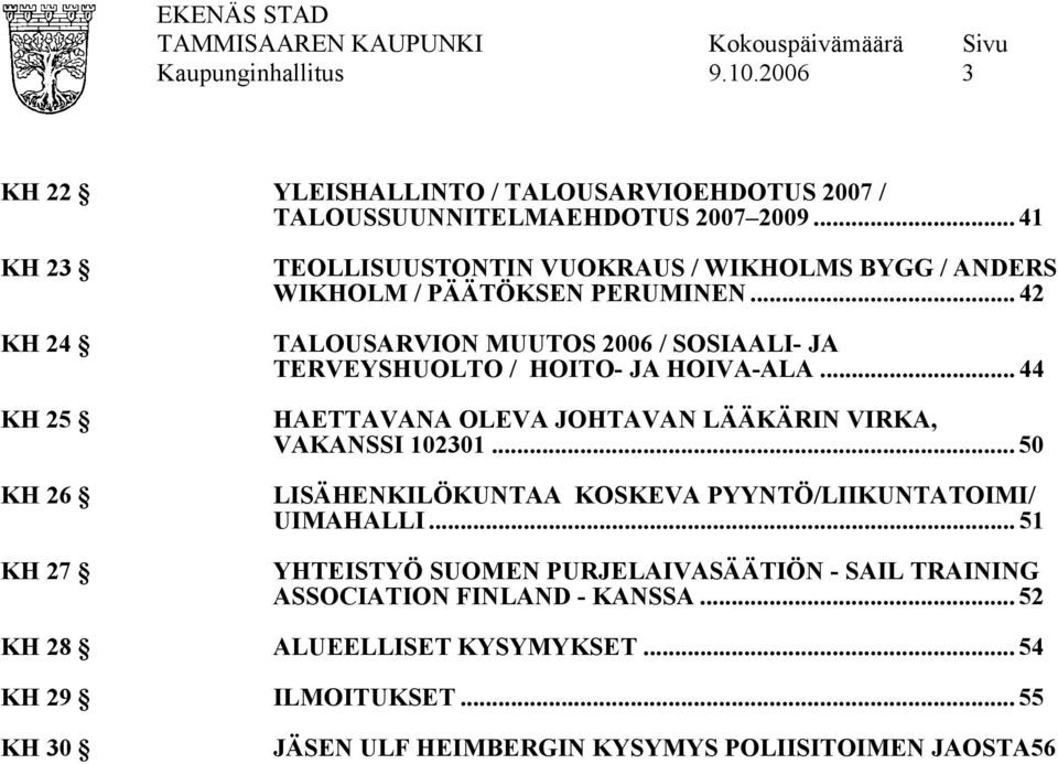 .. 42 TALOUSARVION MUUTOS 2006 / SOSIAALI- JA TERVEYSHUOLTO / HOITO- JA HOIVA-ALA... 44 HAETTAVANA OLEVA JOHTAVAN LÄÄKÄRIN VIRKA, VAKANSSI 102301.