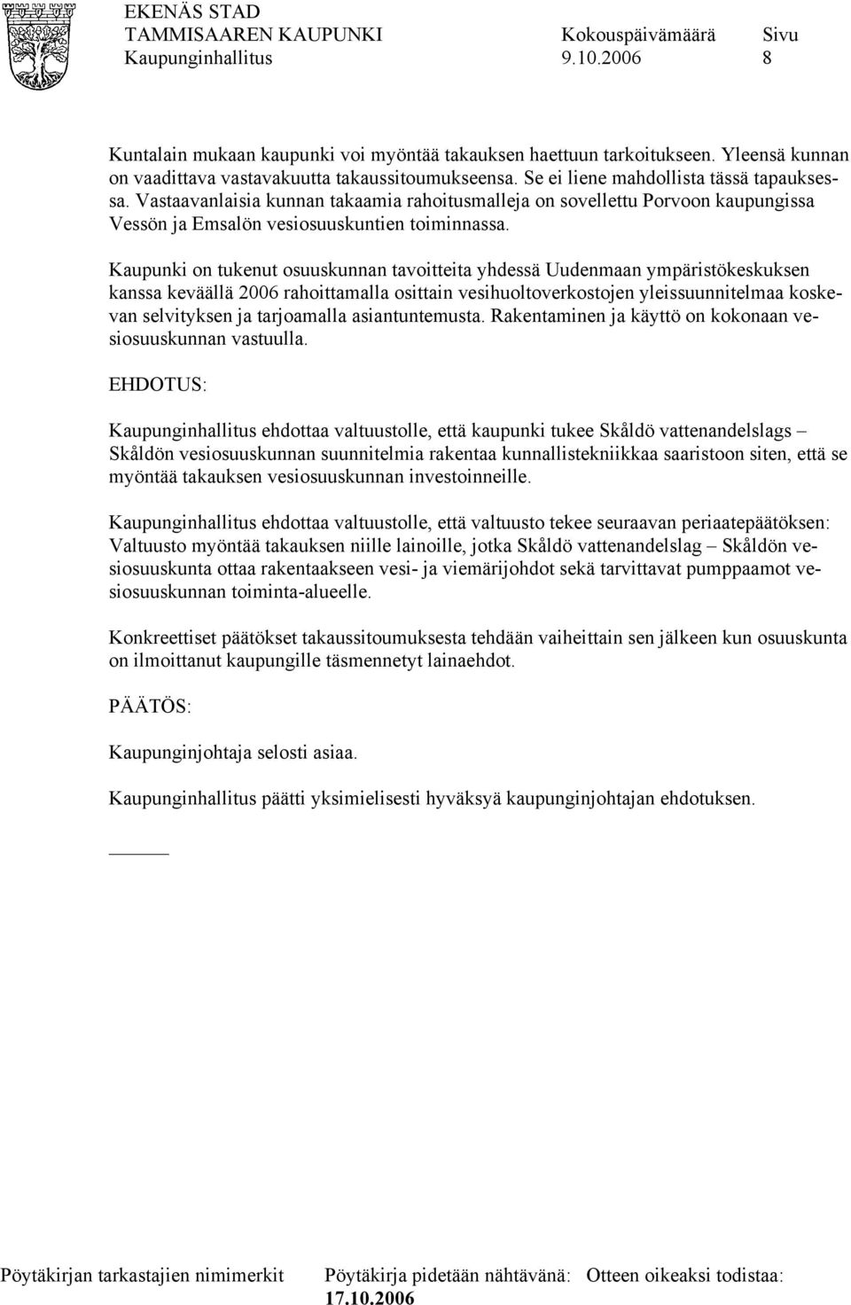 Kaupunki on tukenut osuuskunnan tavoitteita yhdessä Uudenmaan ympäristökeskuksen kanssa keväällä 2006 rahoittamalla osittain vesihuoltoverkostojen yleissuunnitelmaa koskevan selvityksen ja