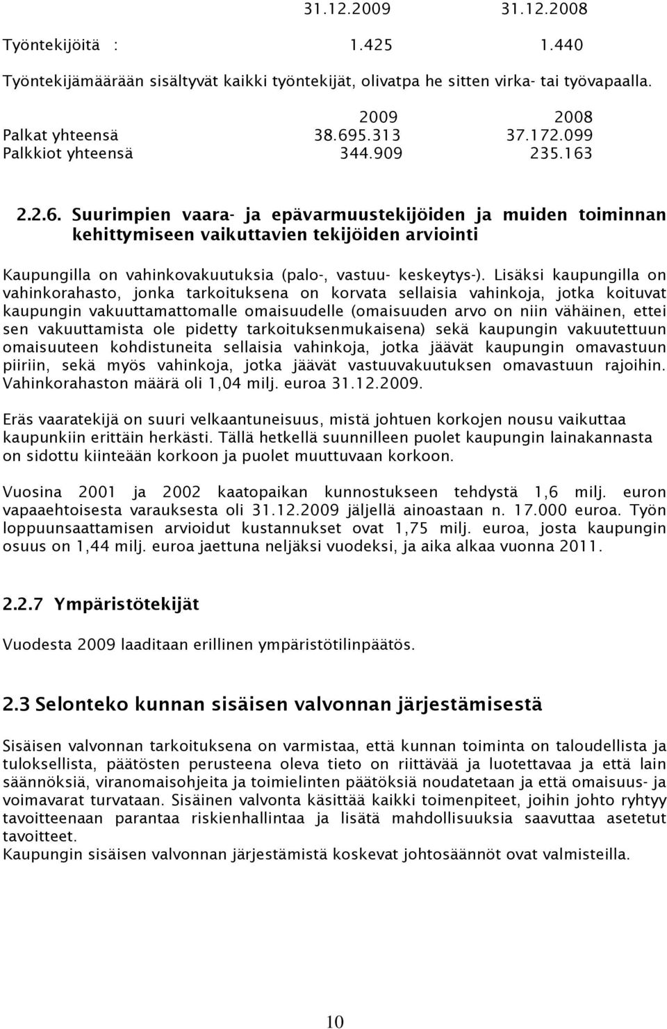 2.2.6. Suurimpien vaara- ja epävarmuustekijöiden ja muiden toiminnan kehittymiseen vaikuttavien tekijöiden arviointi Kaupungilla on vahinkovakuutuksia (palo-, vastuu- keskeytys-).