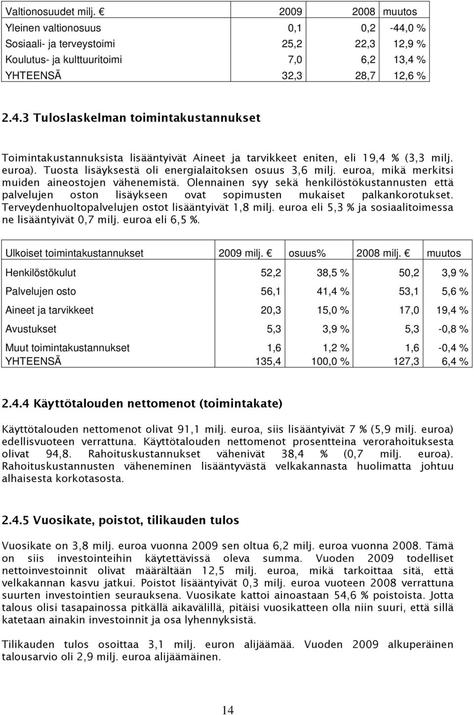 Olennainen syy sekä henkilöstökustannusten että palvelujen oston lisäykseen ovat sopimusten mukaiset palkankorotukset. Terveydenhuoltopalvelujen ostot lisääntyivät 1,8 milj.