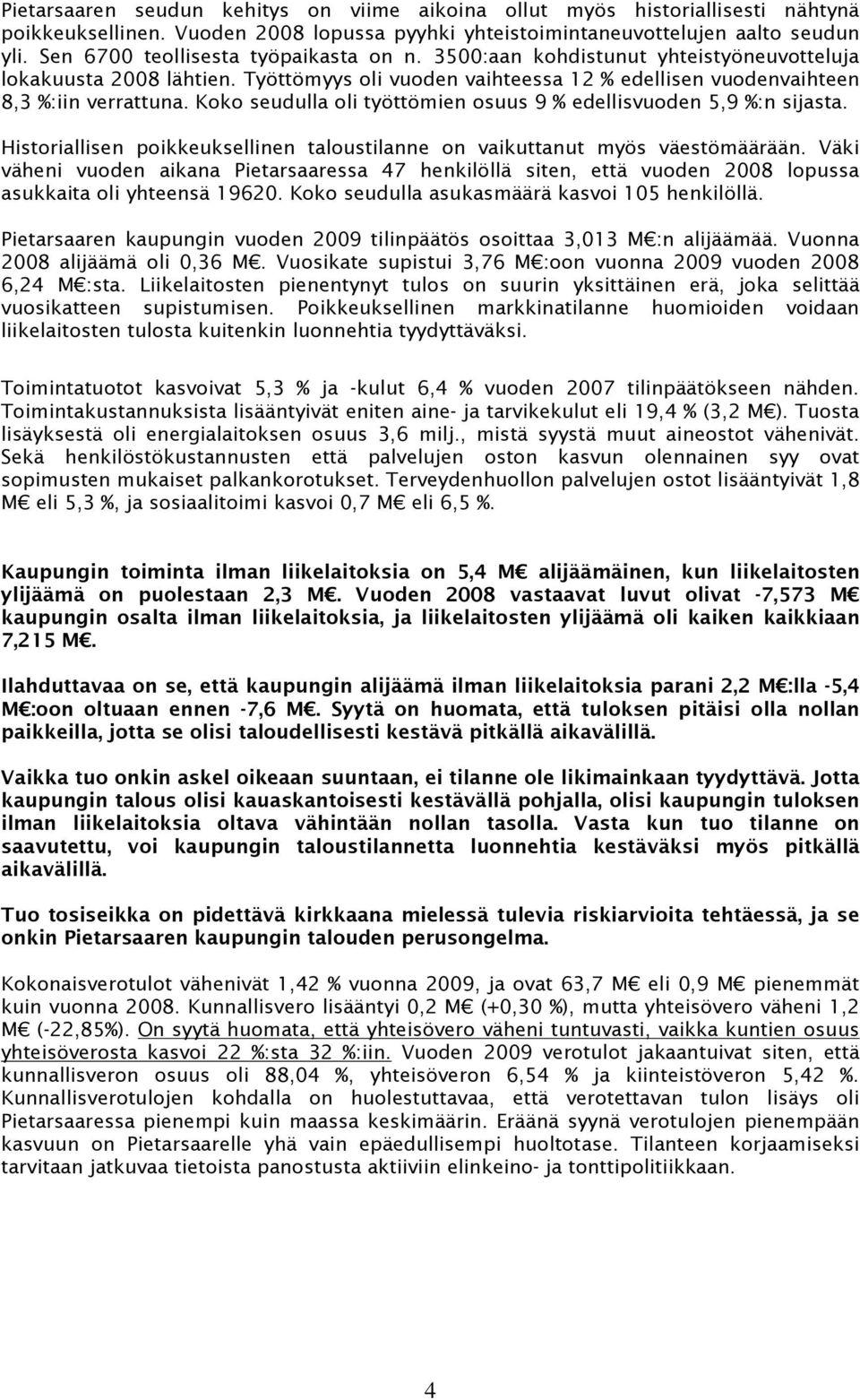 Koko seudulla oli työttömien osuus 9 % edellisvuoden 5,9 %:n sijasta. Historiallisen poikkeuksellinen taloustilanne on vaikuttanut myös väestömäärään.