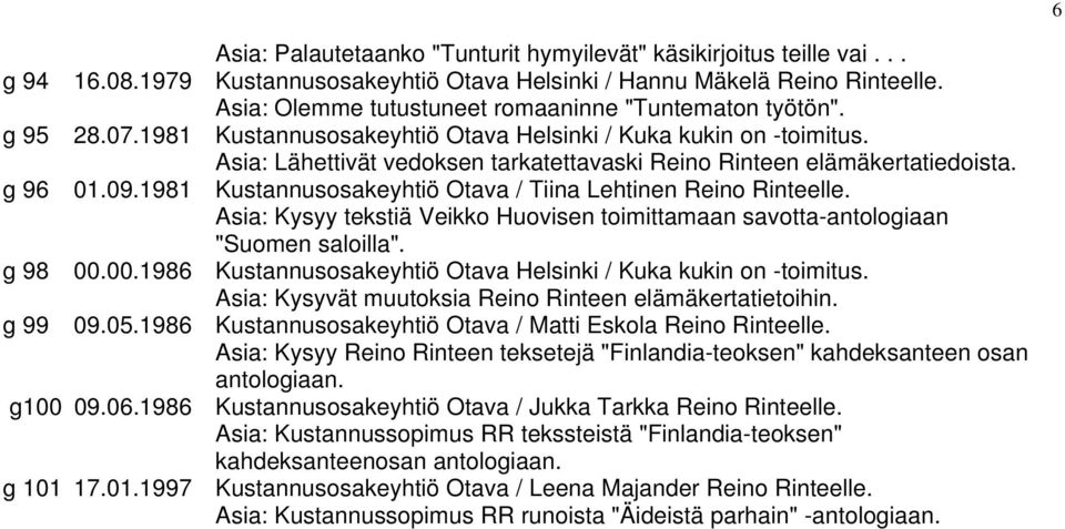 1981 Kustannusosakeyhtiö Otava / Tiina Lehtinen Asia: Kysyy tekstiä Veikko Huovisen toimittamaan savotta-antologiaan "Suomen saloilla". g 98 00.