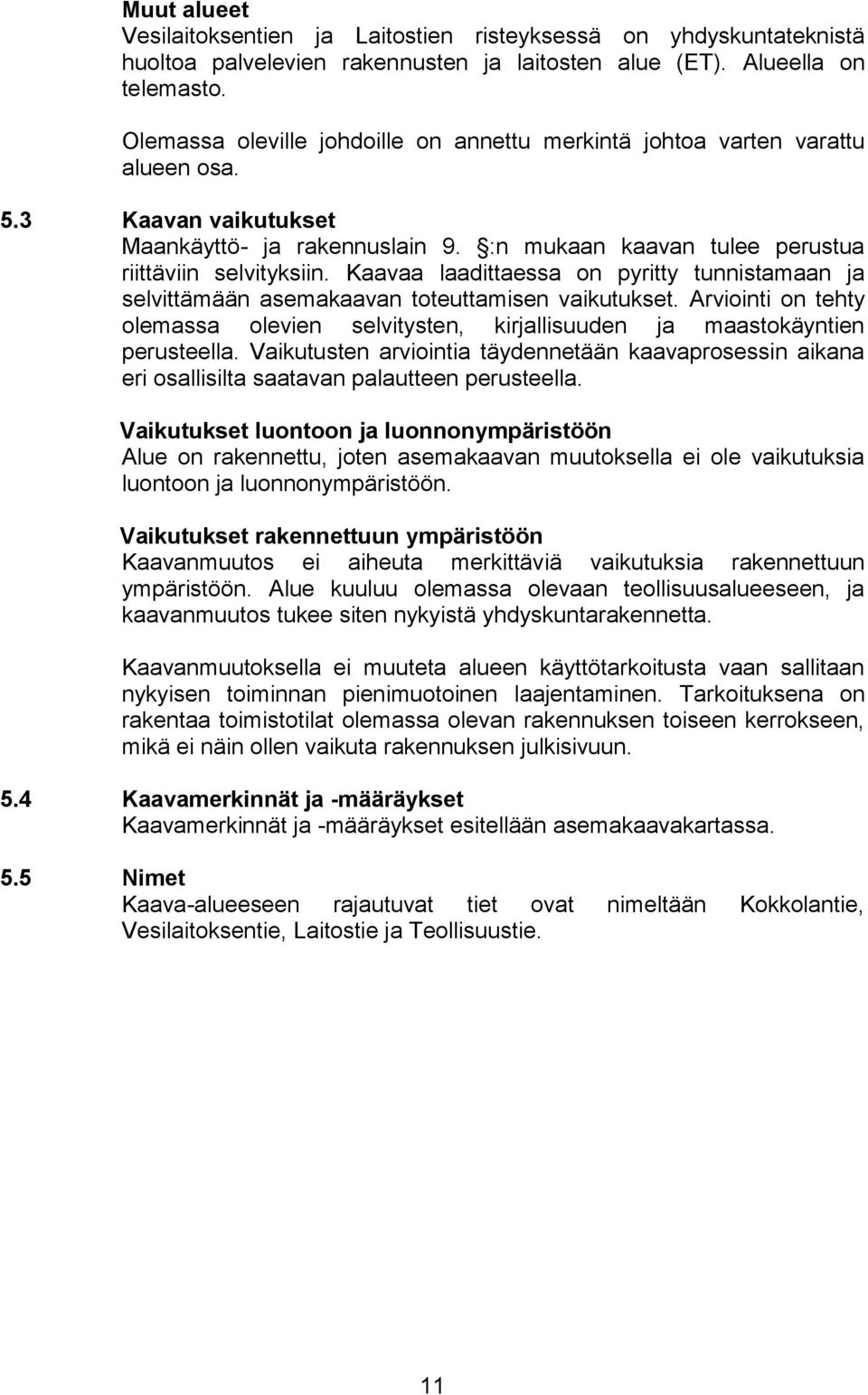 Kaavaa laadittaessa on pyritty tunnistamaan ja selvittämään asemakaavan toteuttamisen vaikutukset. Arviointi on tehty olemassa olevien selvitysten, kirjallisuuden ja maastokäyntien perusteella.